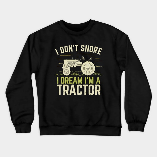 I Don't Snore I Dream I'm A Tractor Crewneck Sweatshirt by Dolde08